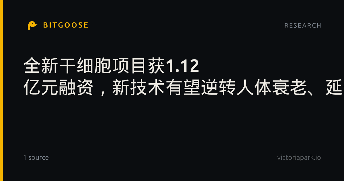 全新干细胞项目获1.12 亿元融资，新技术有望逆转人体衰老、延长健康寿命