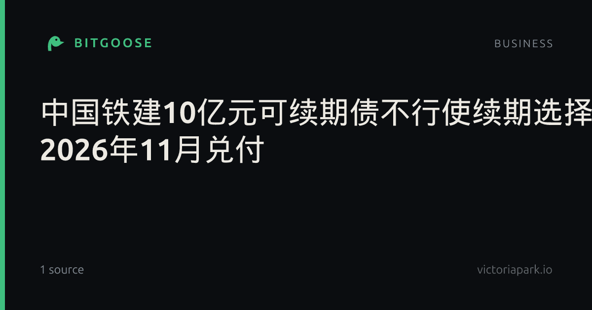 中国铁建10亿元可续期债不行使续期选择权 2026年11月兑付