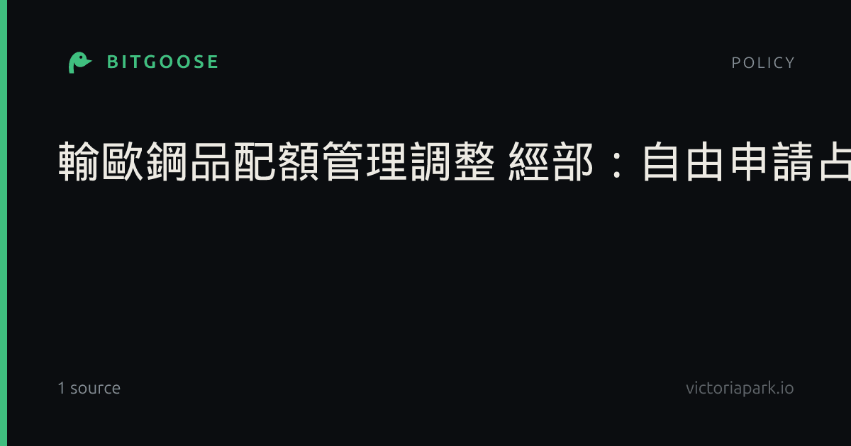 輸歐鋼品配額管理調整 經部：自由申請占比降至10%