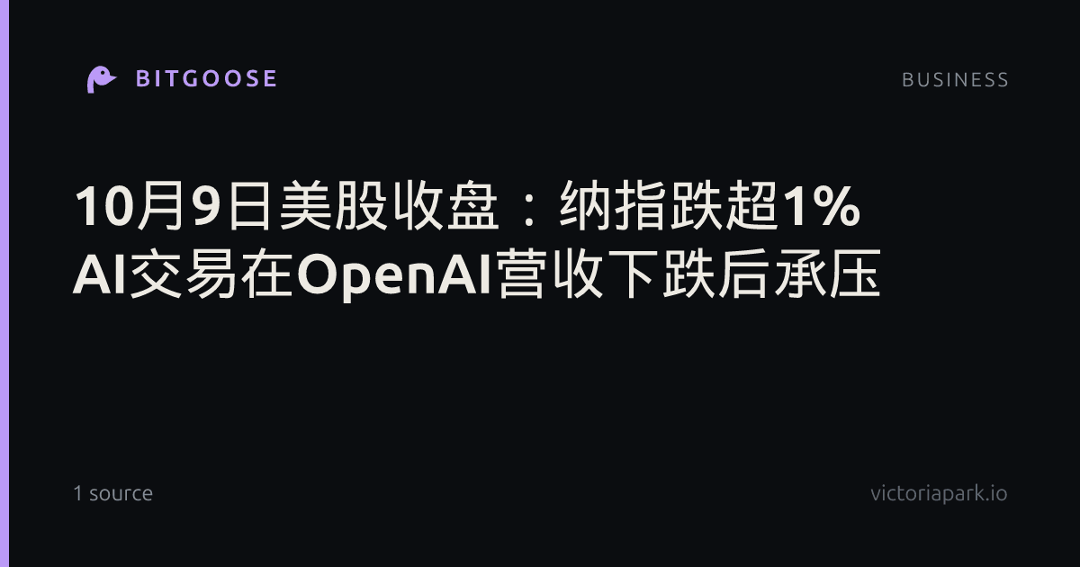 10月9日美股收盘：纳指跌超1% AI交易在OpenAI营收下跌后承压