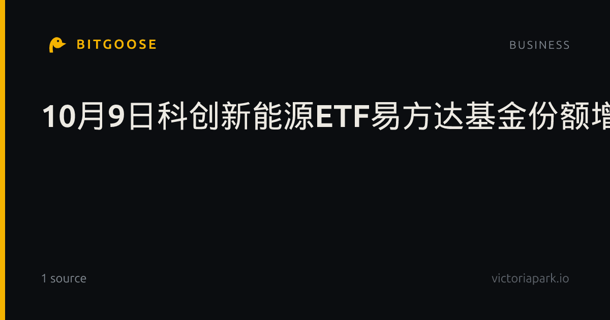 10月9日科创新能源ETF易方达基金份额增加300万份，重仓股海博思创、微导纳米、嘉元科技_基金提醒_雷达