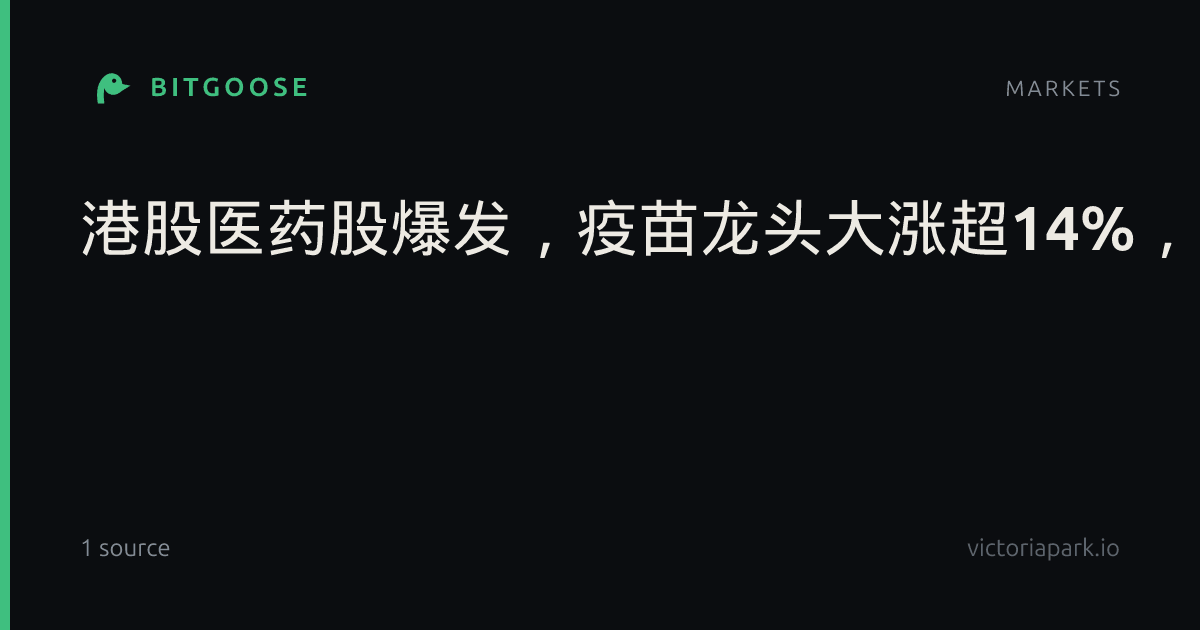 港股医药股爆发，疫苗龙头大涨超14%，奇瑞汽车涨近8%