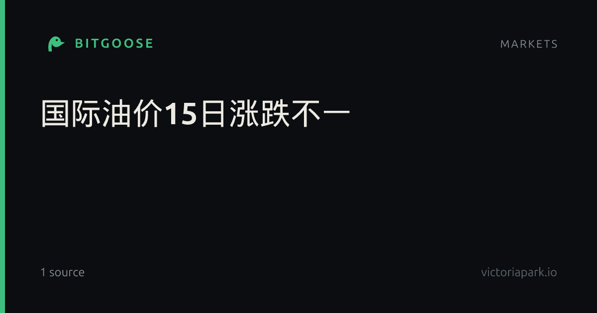 国际油价15日涨跌不一