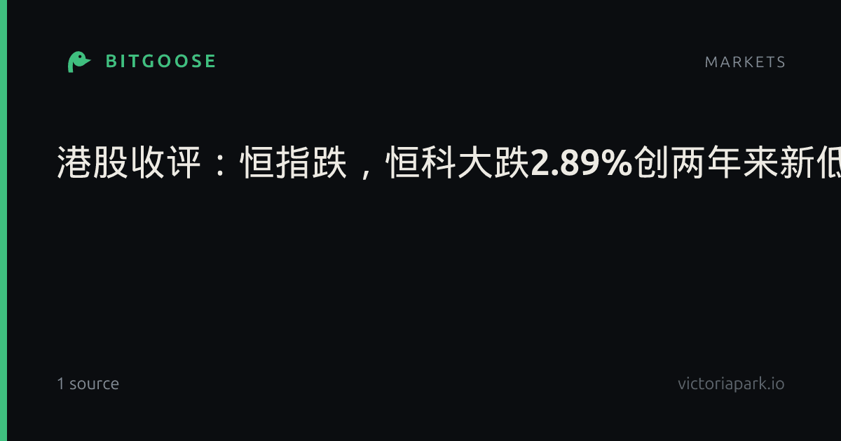 港股收评：恒指跌，恒科大跌2.89%创两年来新低；半导体重挫，硬件设备、医药、汽车下跌；煤炭、石油石化上涨；MINIMAX大跌超13%