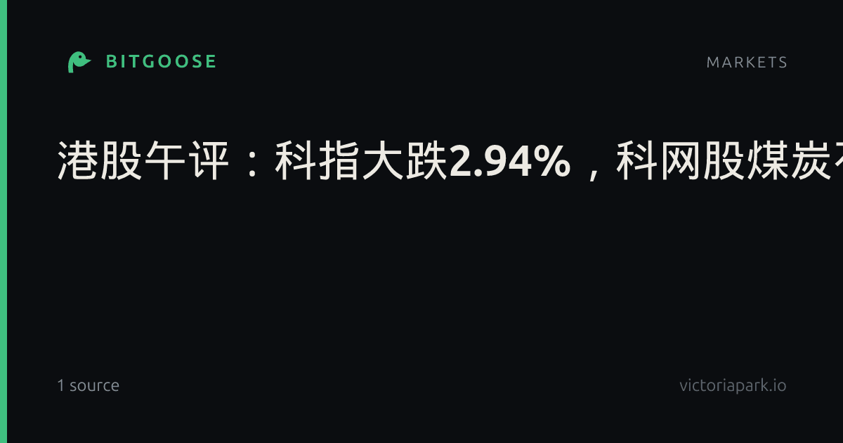 港股午评：科指大跌2.94%，科网股煤炭石油股齐跌，存储板块继续重挫_股市直播_市场