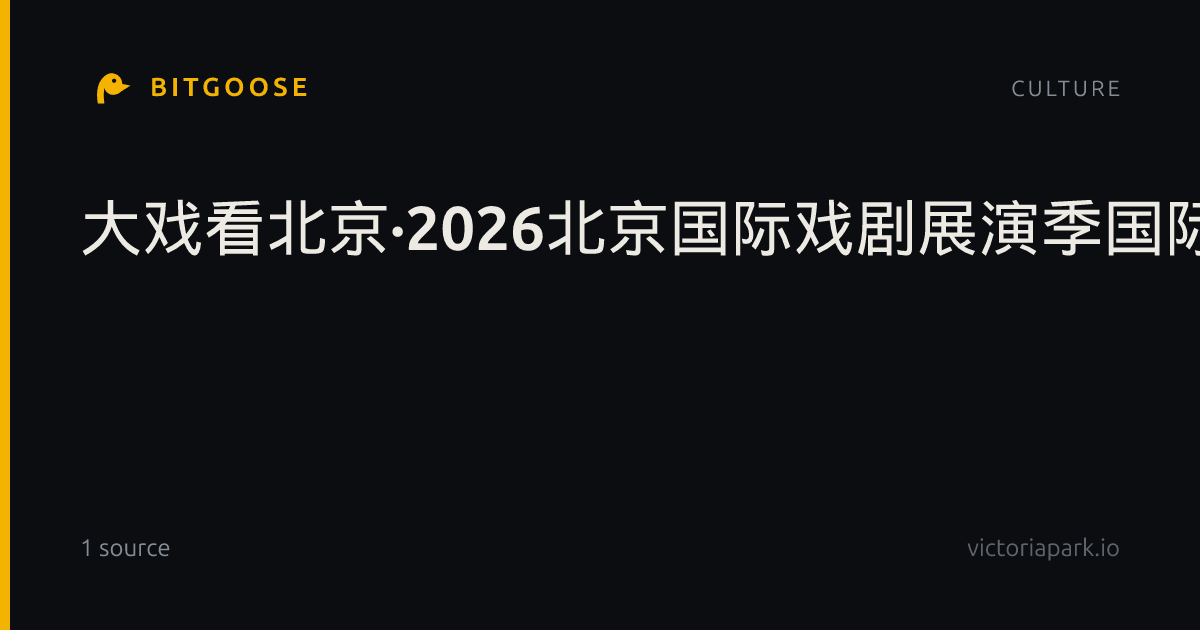 大戏看北京·2026北京国际戏剧展演季国际剧目音乐剧清单来了！