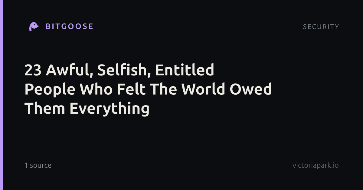 23 Awful, Selfish, Entitled People Who Felt The World Owed Them Everything