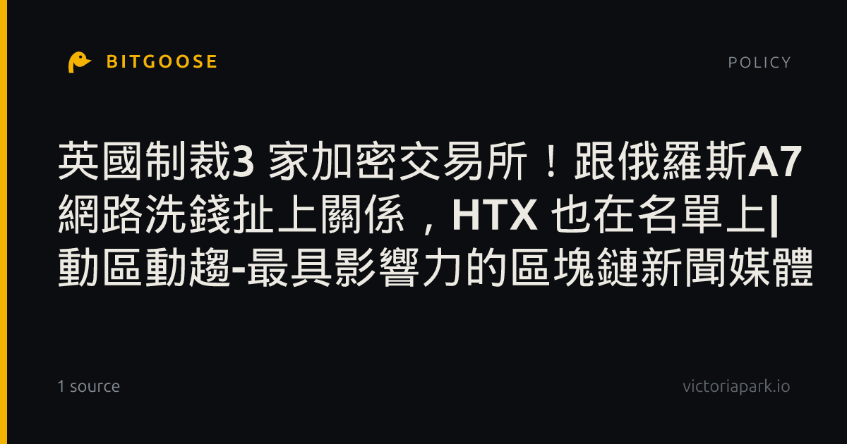 英國制裁3 家加密交易所!跟俄羅斯A7 網路洗錢扯上關係,HTX 也在名單上| 動區動趨-最具影響力的區塊鏈新聞媒體