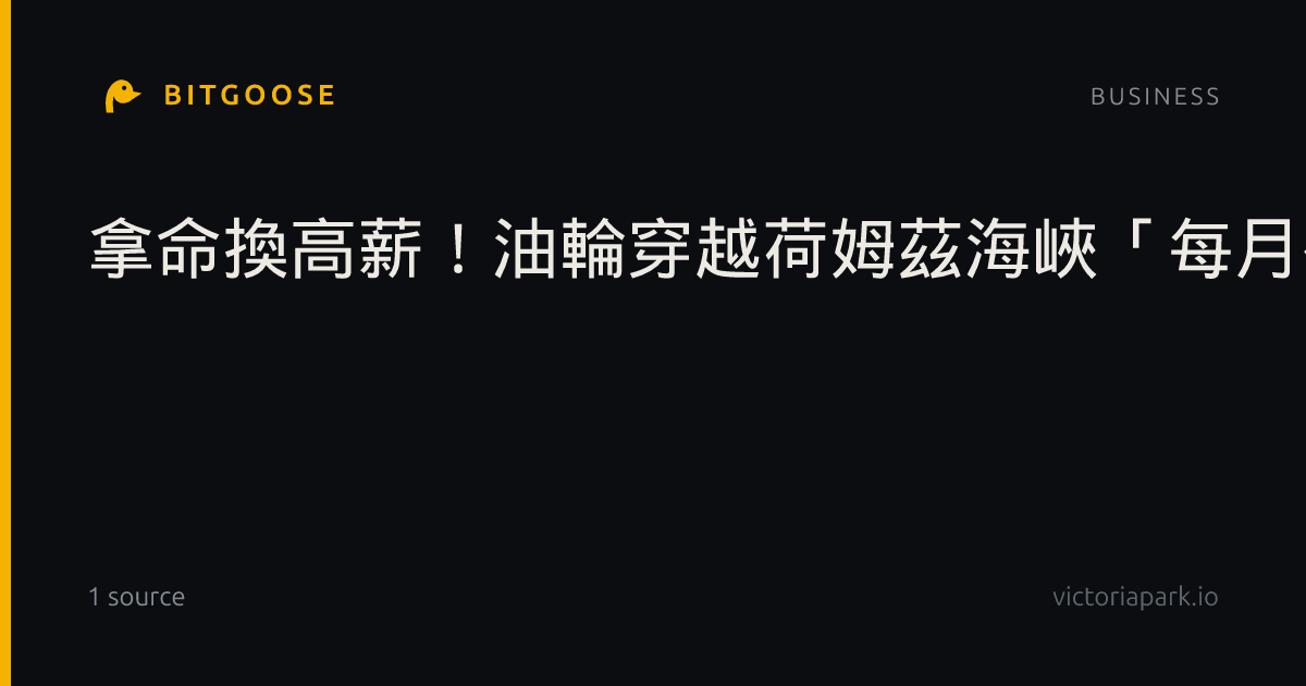 拿命換高薪！油輪穿越荷姆茲海峽「每月補償318萬」跑一趟再領159萬