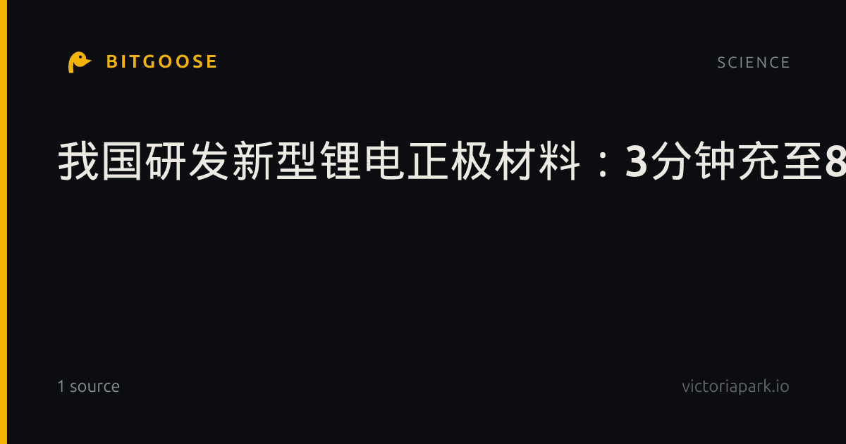 我国研发新型锂电正极材料：3分钟充至80%！耐低温