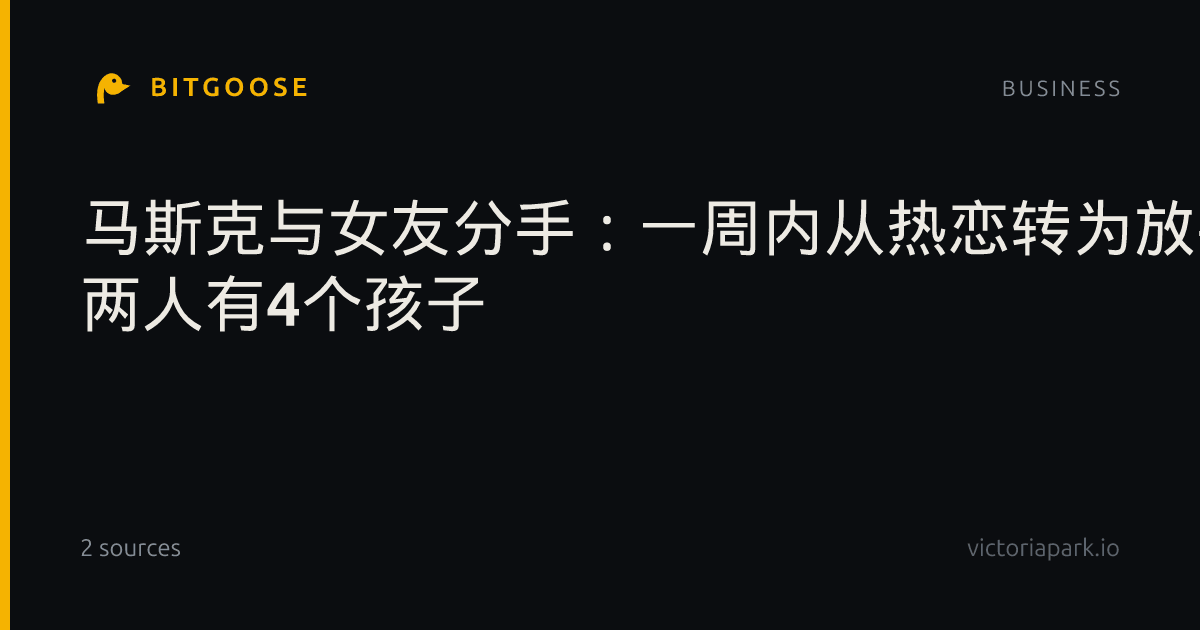 马斯克与女友分手：一周内从热恋转为放手 两人有4个孩子