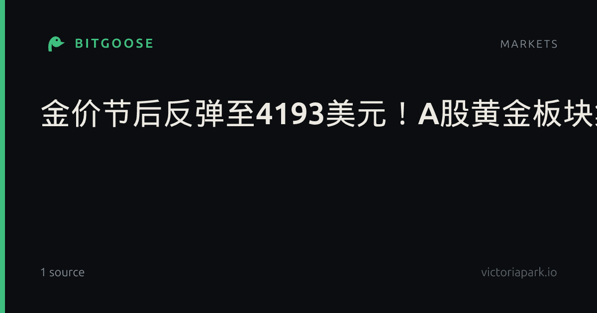 金价节后反弹至4193美元！A股黄金板块集体走强，多家机构研判后市走向