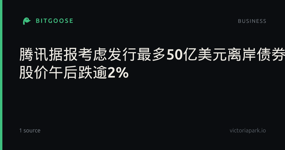 腾讯据报考虑发行最多50亿美元离岸债券 股价午后跌逾2%