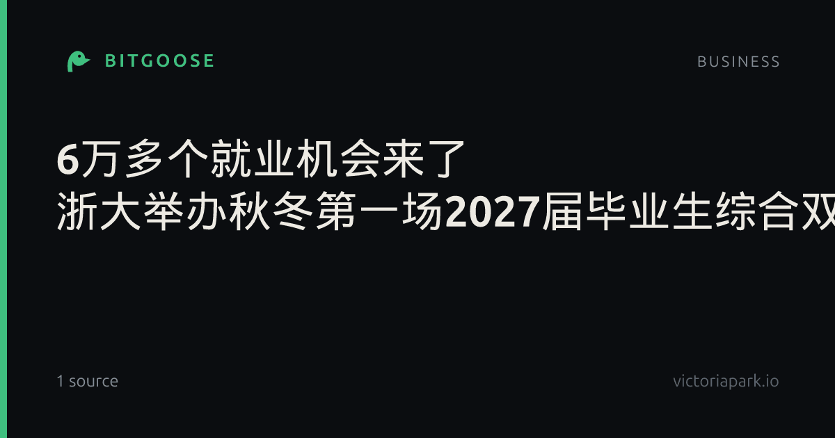 6万多个就业机会来了 浙大举办秋冬第一场2027届毕业生综合双选会