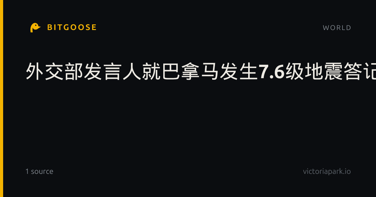 外交部发言人就巴拿马发生7.6级地震答记者问|中国公民|中方|灾区|评论|次生灾害