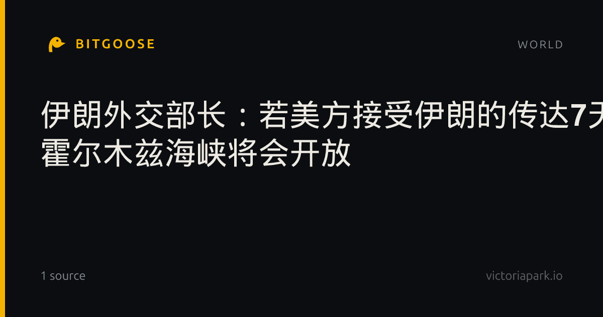 伊朗外交部长:若美方接受伊朗的传达7天计划 霍尔木兹海峡将会开放
