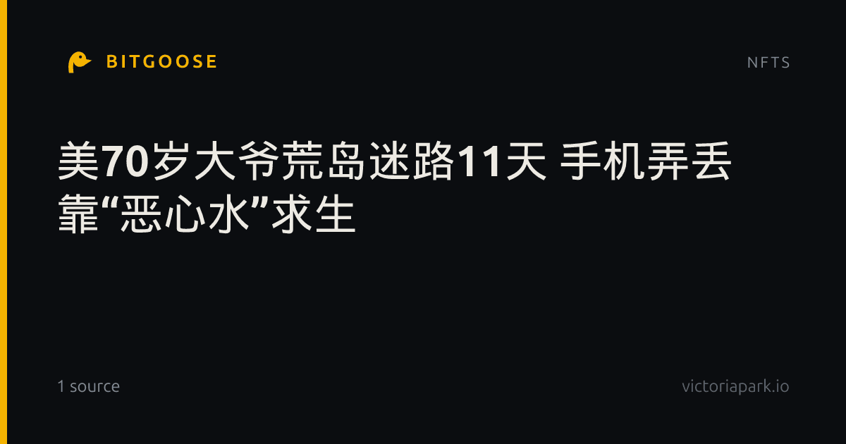 美70岁大爷荒岛迷路11天 手机弄丢 靠“恶心水”求生