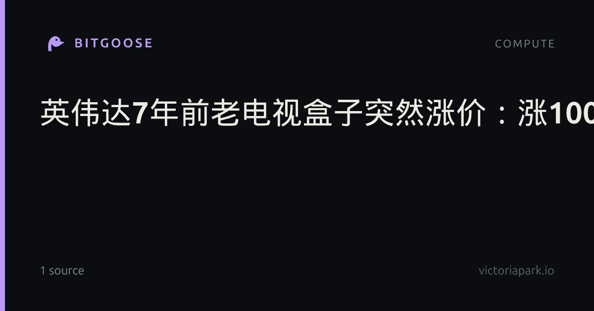英伟达7年前老电视盒子突然涨价：涨100美元仍处于缺货状态