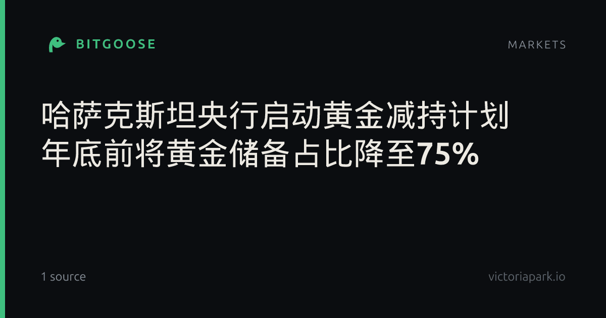 哈萨克斯坦央行启动黄金减持计划 年底前将黄金储备占比降至75%