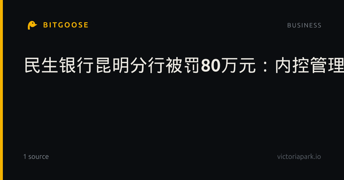 民生银行昆明分行被罚80万元：内控管理不审慎、员工行为管理不到位