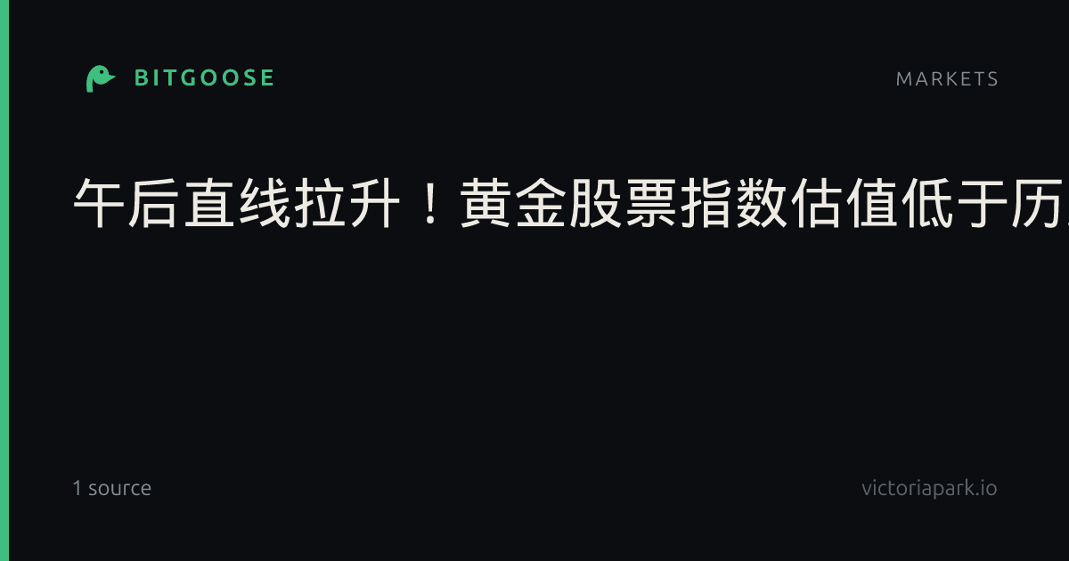 午后直线拉升！黄金股票指数估值低于历史约96%的时间，前十大成分股业绩持续高增