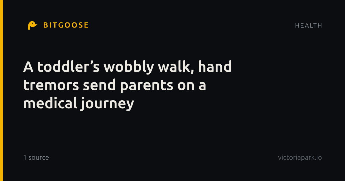 A toddler’s wobbly walk, hand tremors send parents on a medical journey
