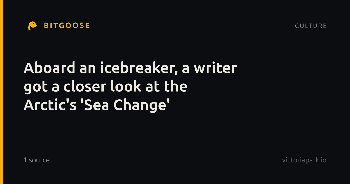 Aboard an icebreaker, a writer got a closer look at the Arctic's 'Sea Change'