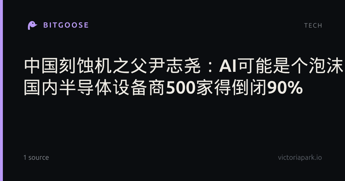 中国刻蚀机之父尹志尧：AI可能是个泡沫 国内半导体设备商500家得倒闭90%