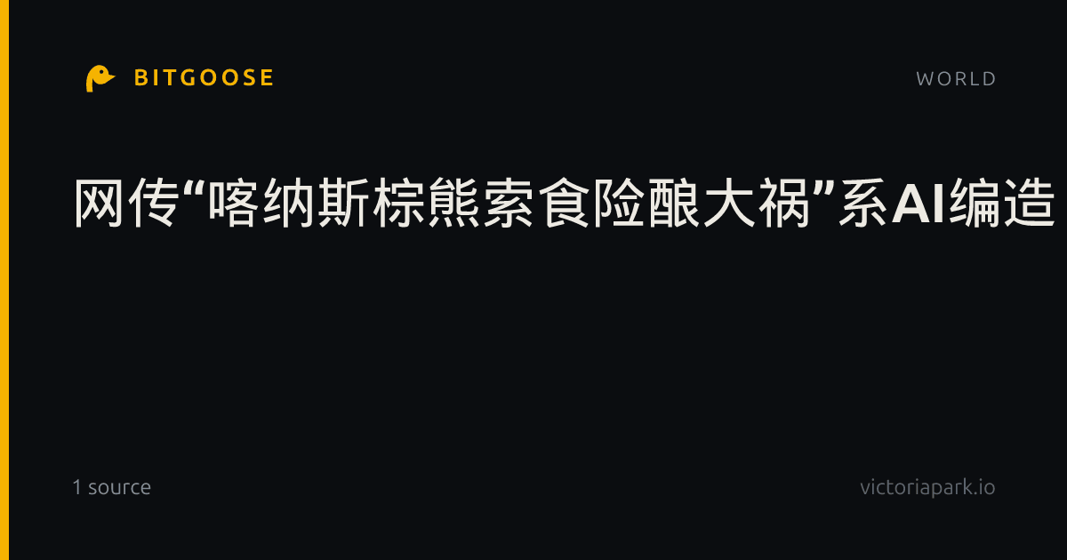 网传“喀纳斯棕熊索食险酿大祸”系AI编造（2026·10·08）