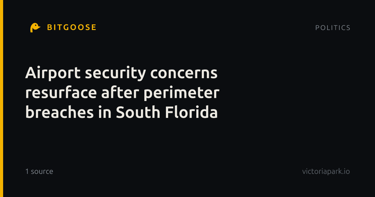 Airport security concerns resurface after perimeter breaches in South Florida