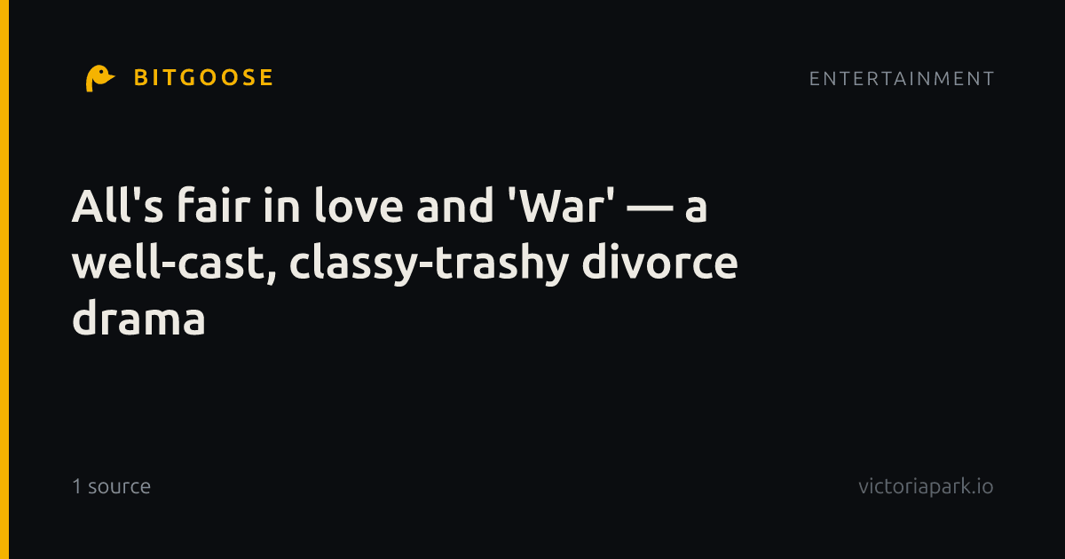 All's fair in love and 'War' — a well-cast, classy-trashy divorce drama