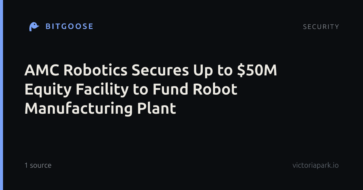 AMC Robotics Secures Up to $50M Equity Facility to Fund Robot Manufacturing Plant
