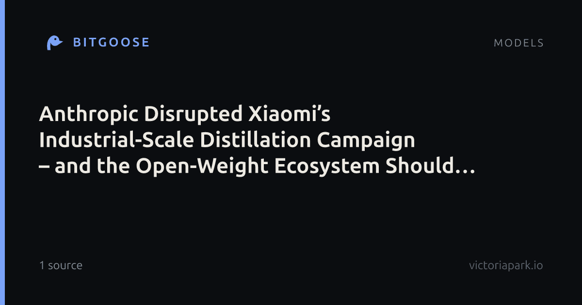 Anthropic Disrupted Xiaomi’s Industrial-Scale Distillation Campaign – and the Open-Weight Ecosystem Should Pay Attention