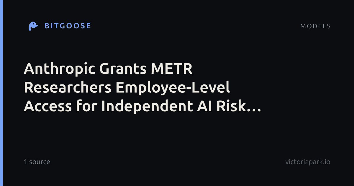Anthropic Grants METR Researchers Employee-Level Access for Independent AI Risk Assessments