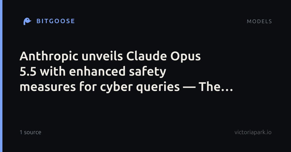 Anthropic unveils Claude Opus 5.5 with enhanced safety measures for cyber queries — The Verge