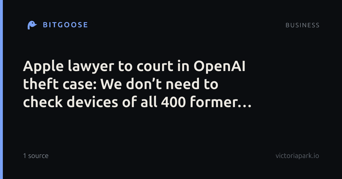 Apple lawyer to court in OpenAI theft case: We don’t need to check devices of all 400 former employees wh