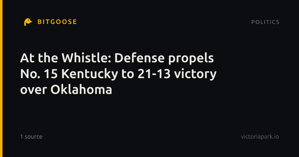 At the Whistle: Defense propels No. 15 Kentucky to 21-13 victory over Oklahoma