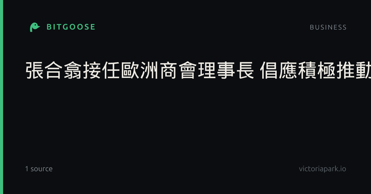 張合翕接任歐洲商會理事長 倡應積極推動台歐簽BIA