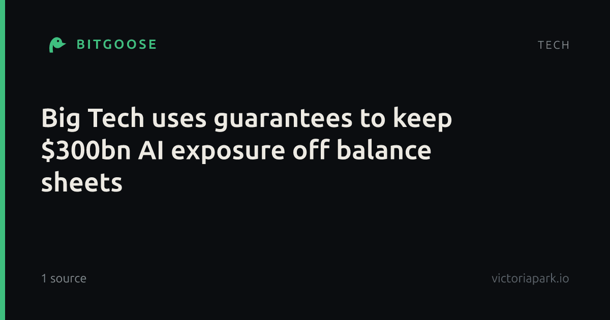 Big Tech uses guarantees to keep $300bn AI exposure off balance sheets