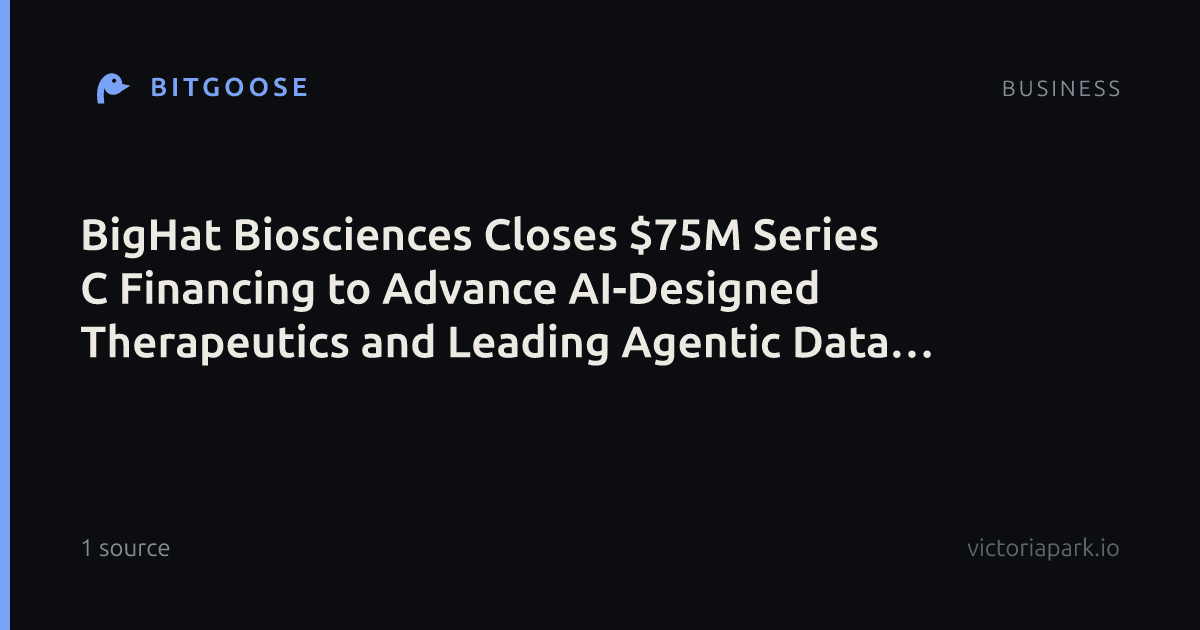 BigHat Biosciences Closes $75M Series C Financing to Advance AI-Designed Therapeutics and Leading Agentic Data Platform for Rapid Protein Design
