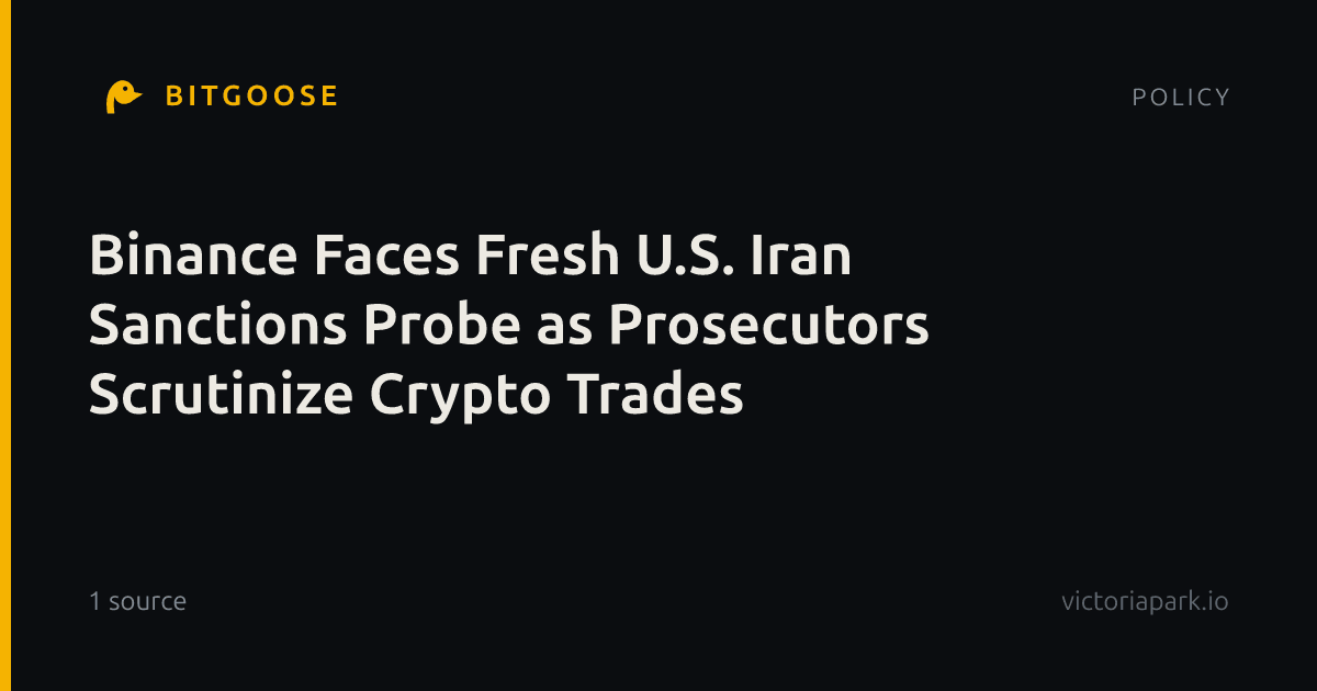 Binance Faces Fresh U.S. Iran Sanctions Probe as Prosecutors Scrutinize Crypto Trades