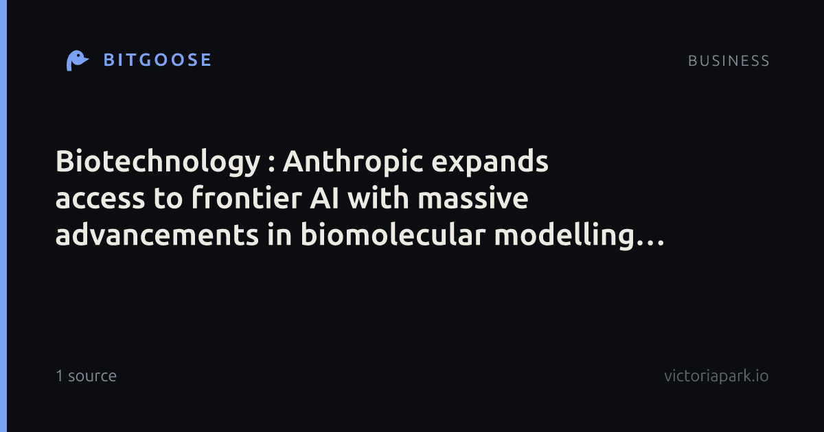 Biotechnology : Anthropic expands access to frontier AI with massive advancements in biomolecular modelling - Sept 2026