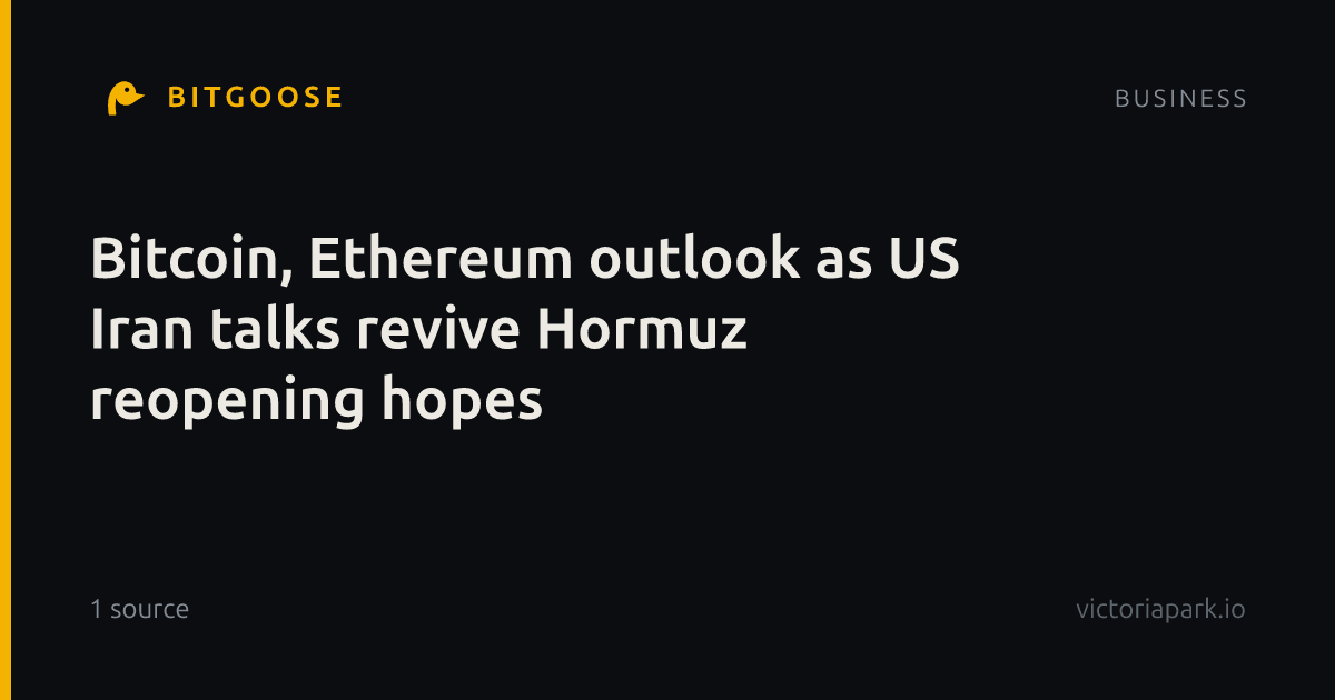 Bitcoin, Ethereum outlook as US Iran talks revive Hormuz reopening hopes