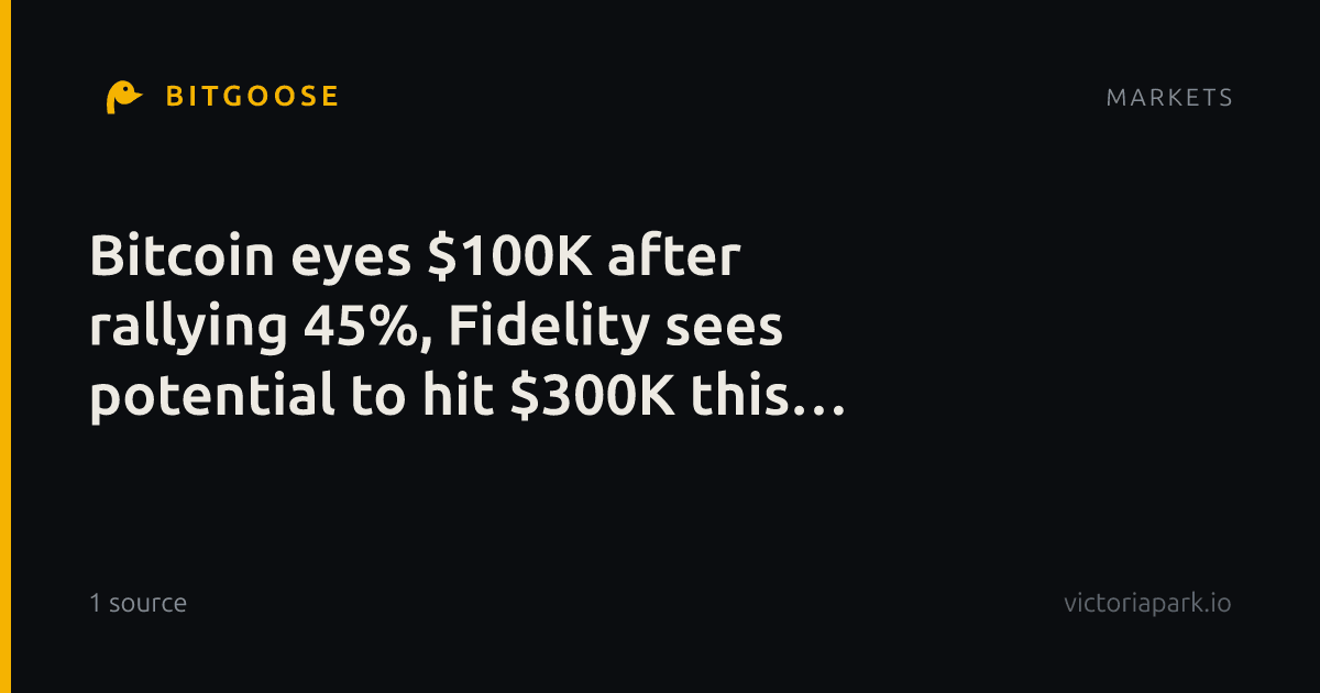 Bitcoin eyes $100K after rallying 45%, Fidelity sees potential to hit $300K this cycle