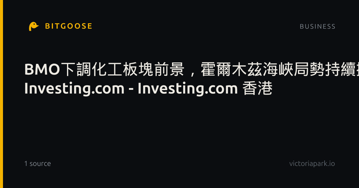 BMO下調化工板塊前景,霍爾木茲海峽局勢持續擾動市場 作者 Investing.com - Investing.com 香港