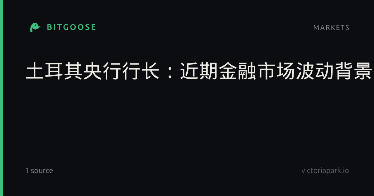 土耳其央行行长：近期金融市场波动背景下，信用违约互换（CDS）及外汇波动率仅出现小幅上涨。