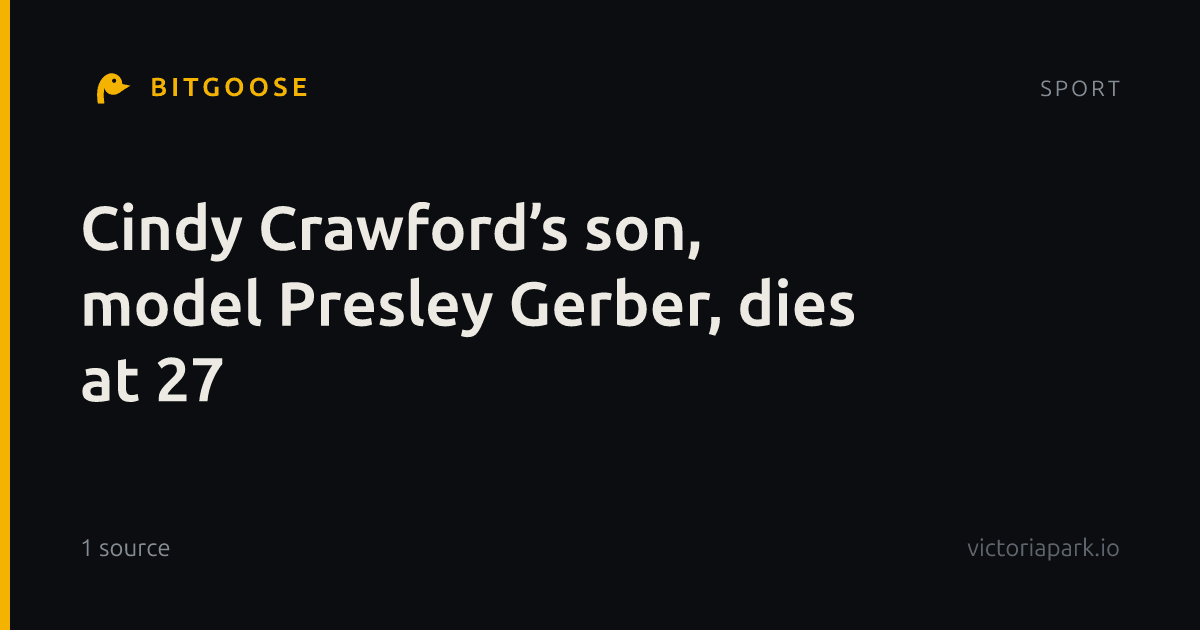 Cindy Crawford’s son, model Presley Gerber, dies at 27