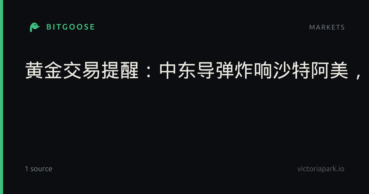 黄金交易提醒：中东导弹炸响沙特阿美，金价承压等待美国CPI数据考验_期市动态