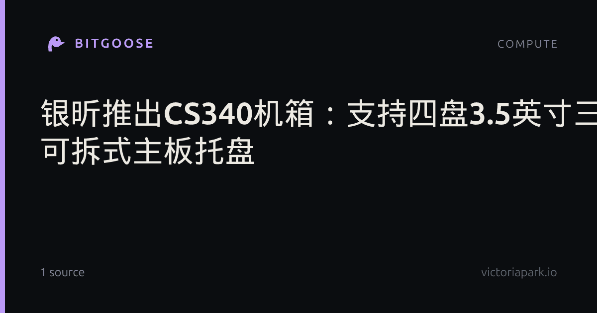 银昕推出CS340机箱：支持四盘3.5英寸三模热插拔 可拆式主板托盘