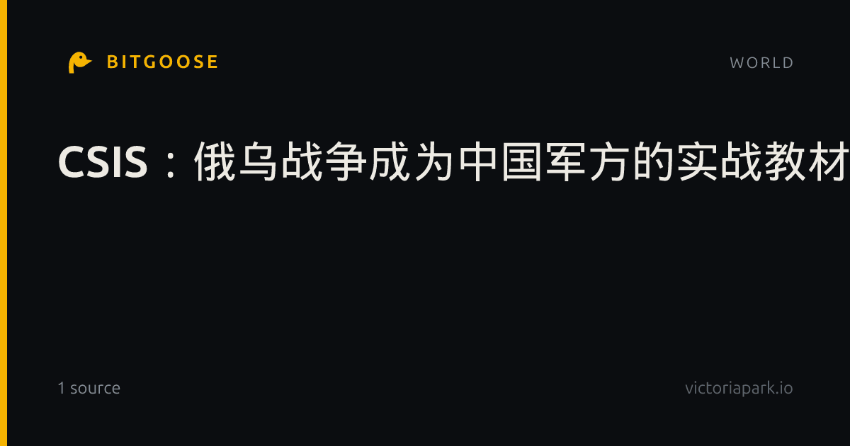CSIS:俄乌战争成为中国军方的实战教材,平均四个月掌握新战术,加快无人机攻防体系建设